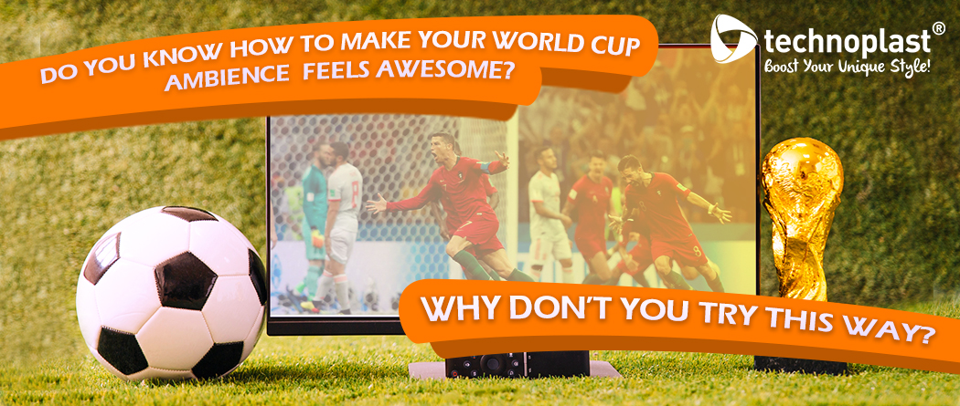 DO YOU KNOW HOW TO MAKE YOUR WORLD CUP AMBIENCE FEELS AWESOME? WHY DON'T YOU TRY THIS WAY?